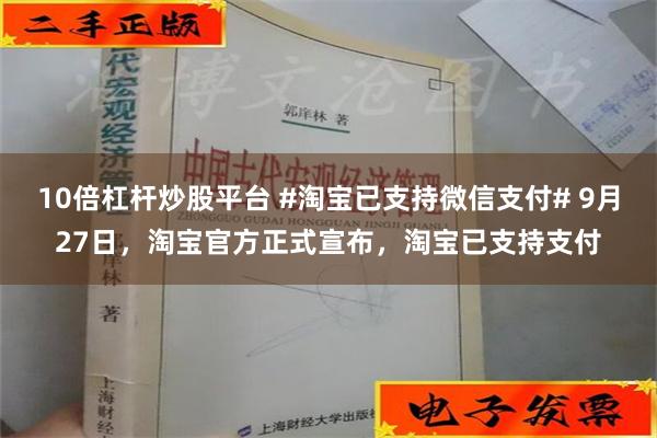 10倍杠杆炒股平台 #淘宝已支持微信支付# 9月27日，淘宝官方正式宣布，淘宝已支持支付