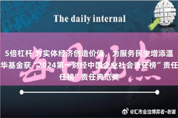 5倍杠杆 为实体经济创造价值，为服务民生增添温度，银华基金获“2024第一财经中国企业社会责任榜”责任典范奖