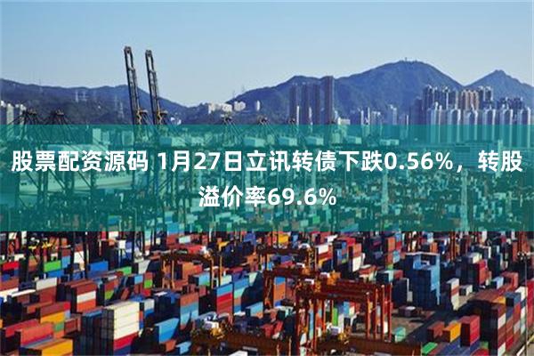 股票配资源码 1月27日立讯转债下跌0.56%，转股溢价率69.6%